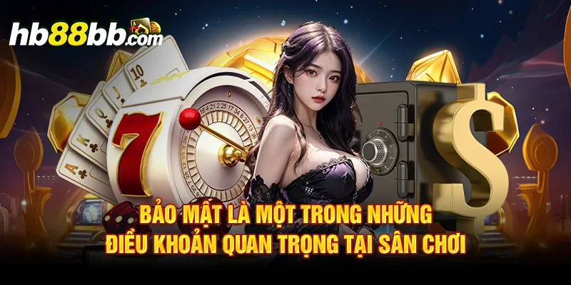 Bảo mật là một trong những điều khoản quan trọng tại sân chơi 