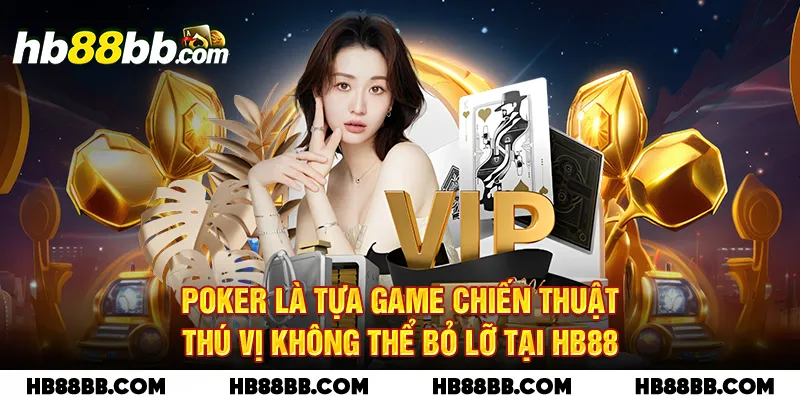 Poker là tựa game chiến thuật thú vị không thể bỏ lỡ tại HB88